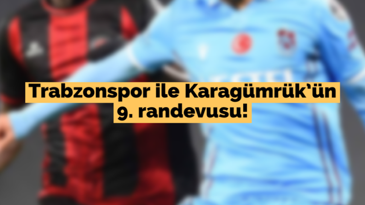 Trabzonspor ile Fatih Karagümrük’ün 9. randevusu!