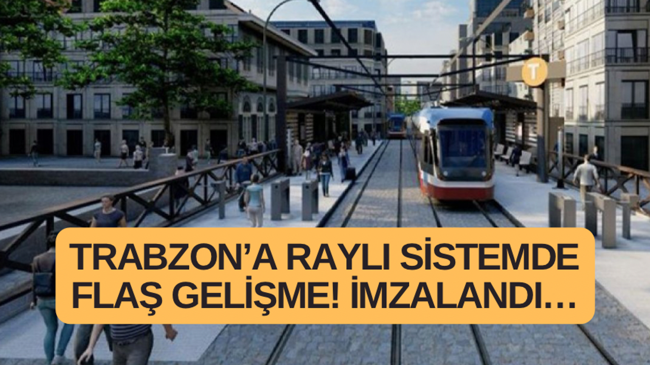 Trabzon’a raylı sistemde flaş gelişme! İmzalandı