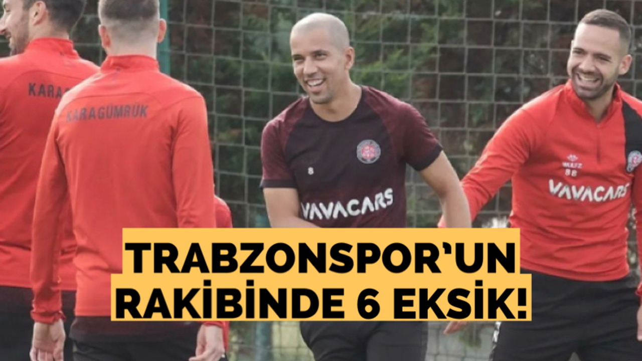 Trabzonspor’un rakibinde 6 eksik var!