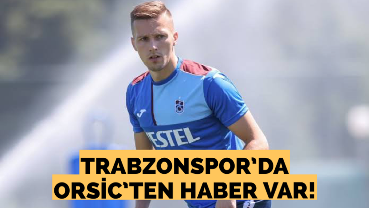 Trabzonspor’da Orsic’ten haber geldi