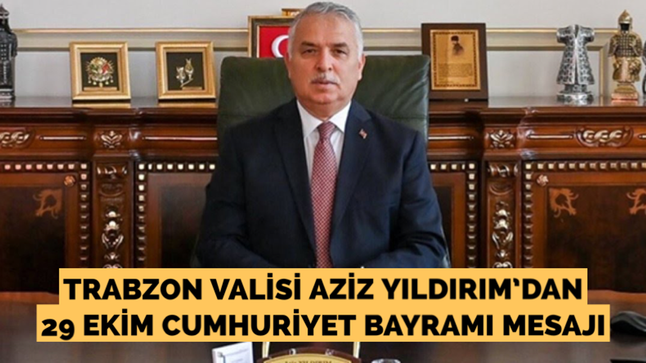 Trabzon valisi Aziz Yıldırım’dan Cumhuriyet Bayramı mesajı
