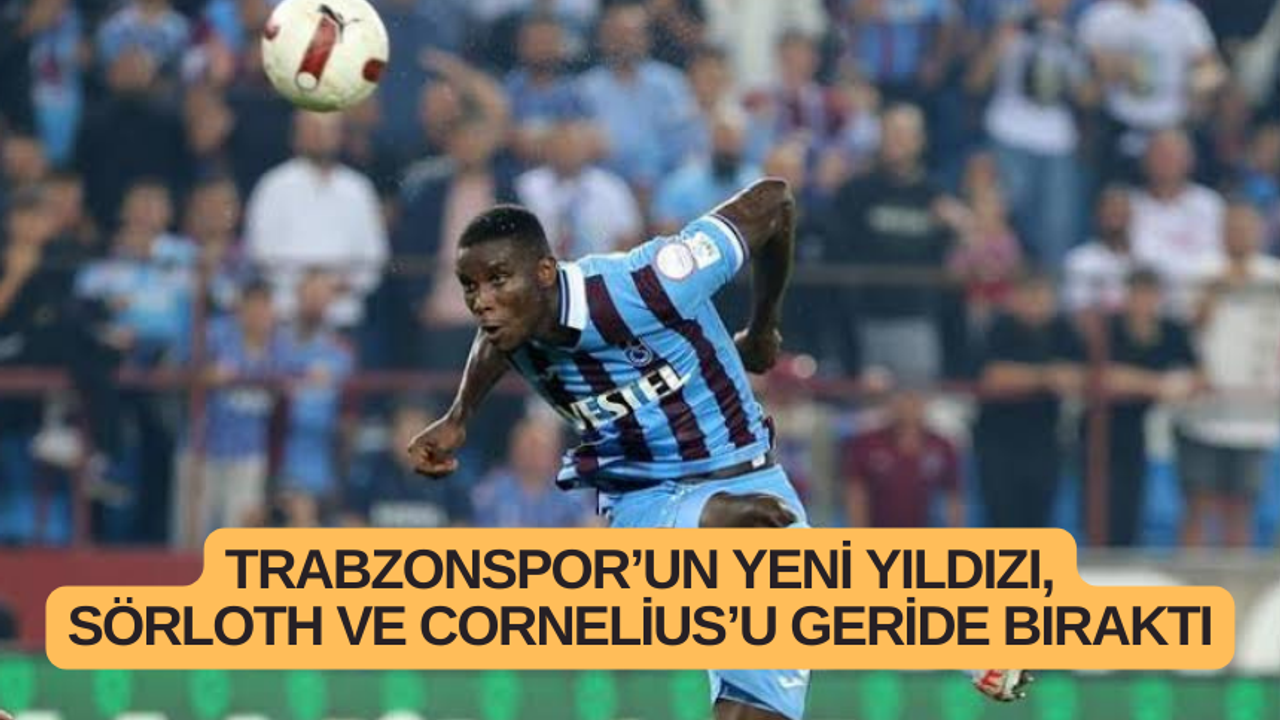 Trabzonspor’un yeni yıldızı Sörloth ve Cornelius'u geride bıraktı