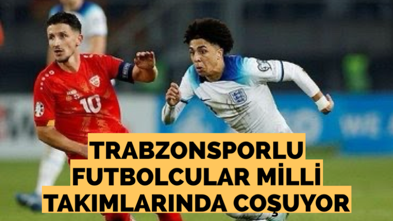 Trabzonsporlu oyuncular milli takımlarında coşuyor