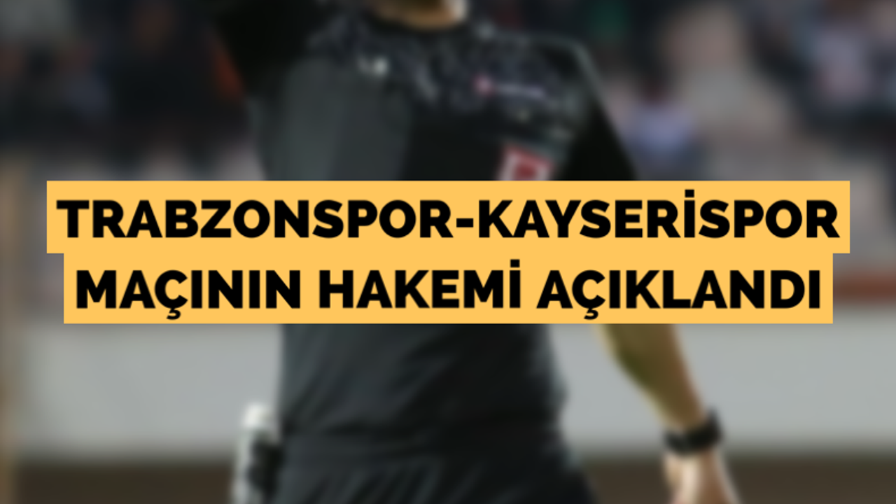 Trabzonspor - Kayserispor maçının hakemi açıklandı