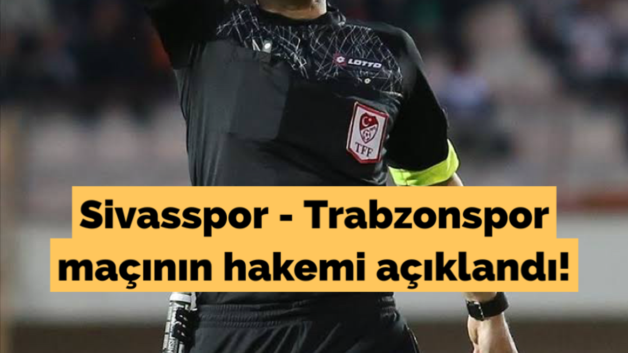 Sivasspor - Trabzonspor maçının hakemi açıklandı!