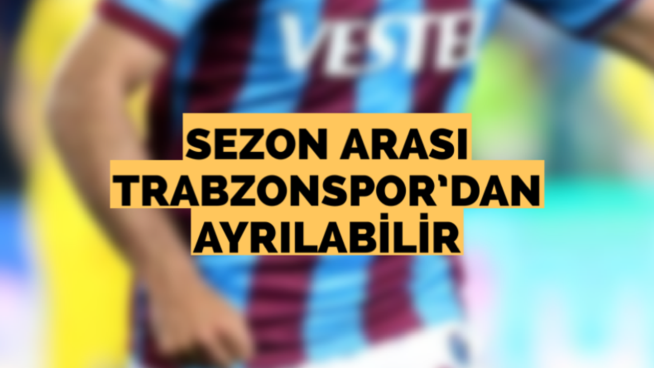 Sezon arası Trabzonspor’dan ayrılabilir