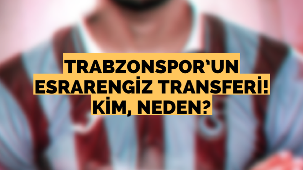 Trabzonspor'un esrarengiz transferi! Kim, neden?