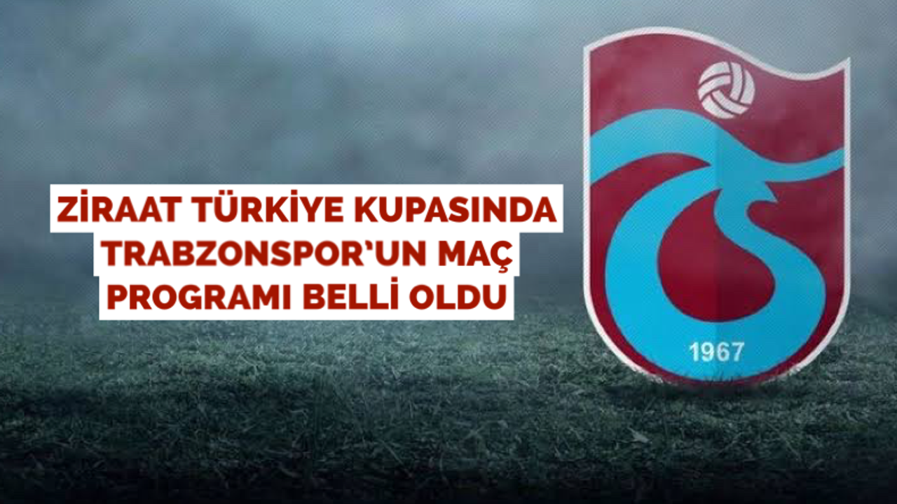Ziraat Türkiye Kupasında Trabzonspor’un maç programı!