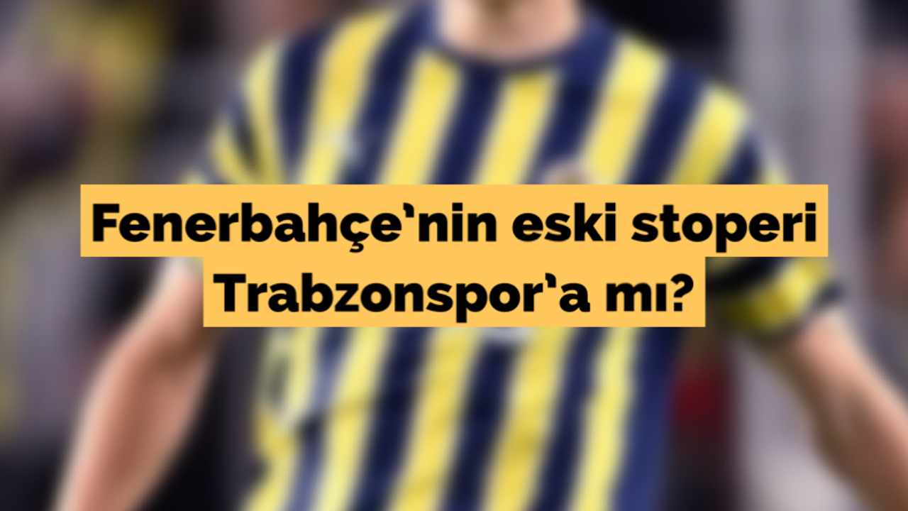 Fenerbahçe’nin eski stoperi Trabzonspor’a mı?