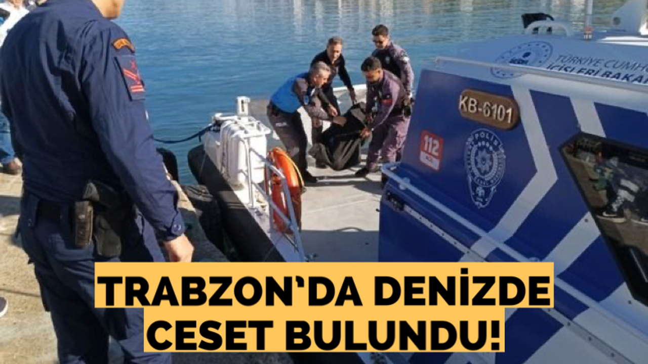Trabzon’da denizde ceset bulundu! Kimliği belirlendi