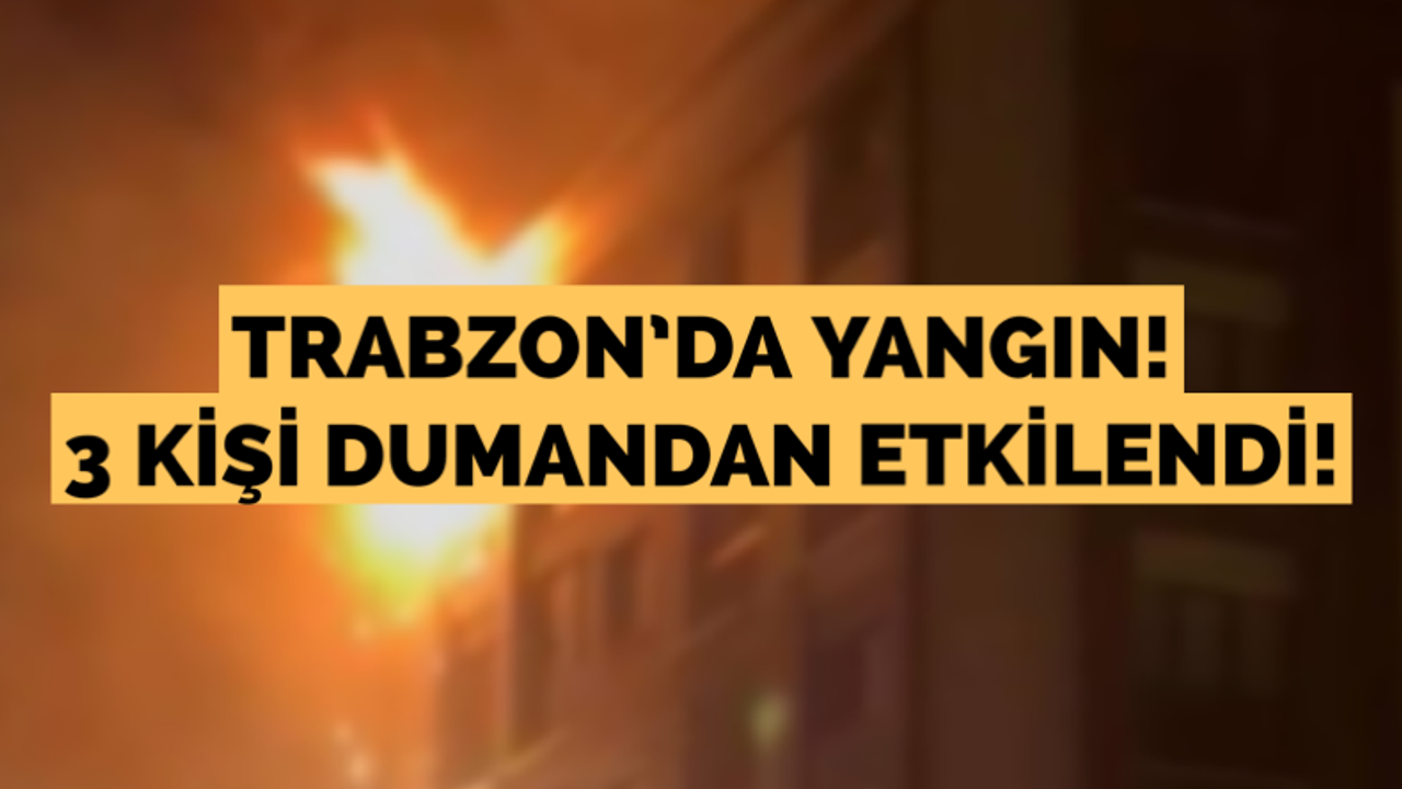 Trabzon’da yangın! 3 kişi dumandan etkilendi