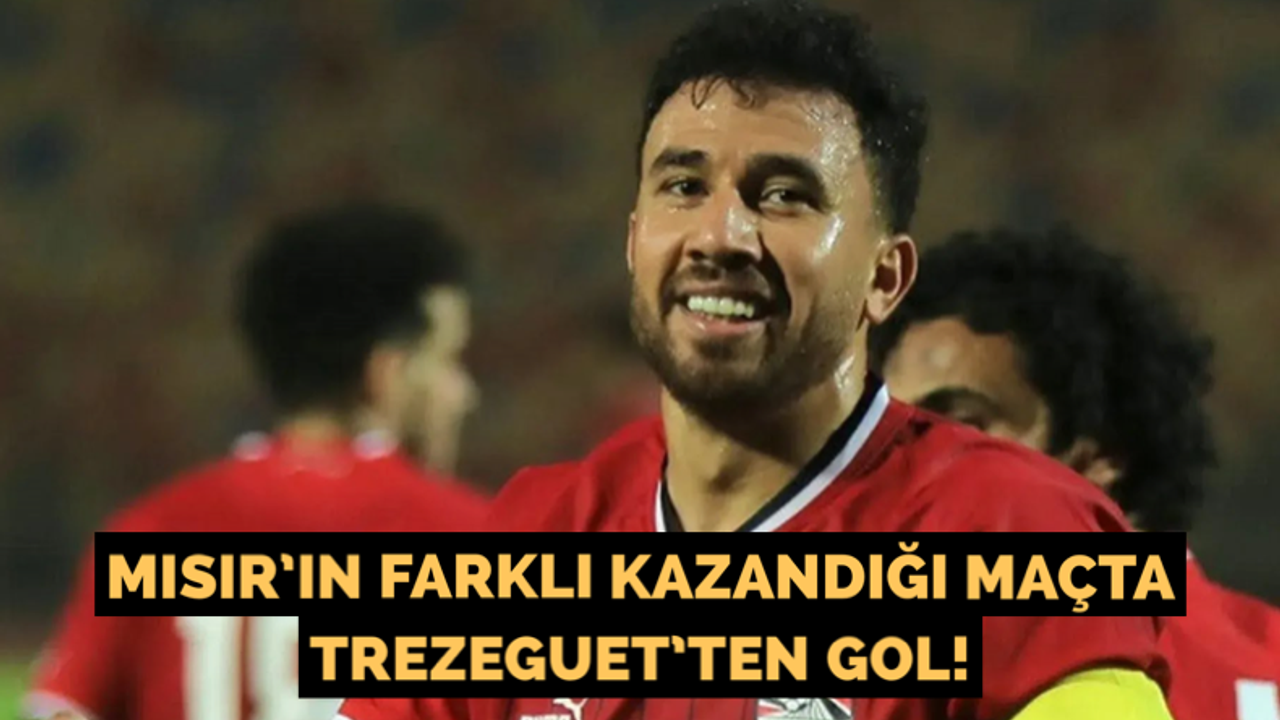Mısır’ın farklı kazandığı maçta Trezeguet gol attı