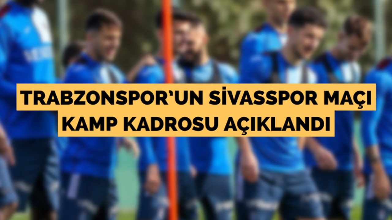 Trabzonspor’un Sivasspor maçı kamp kadrosu açıklandı