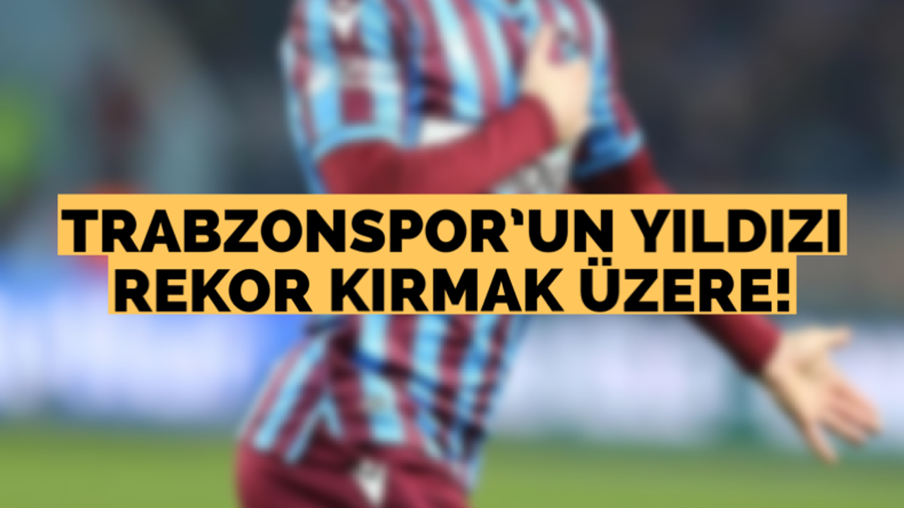 Trabzonspor’un yıldızı rekor kırmak üzere!