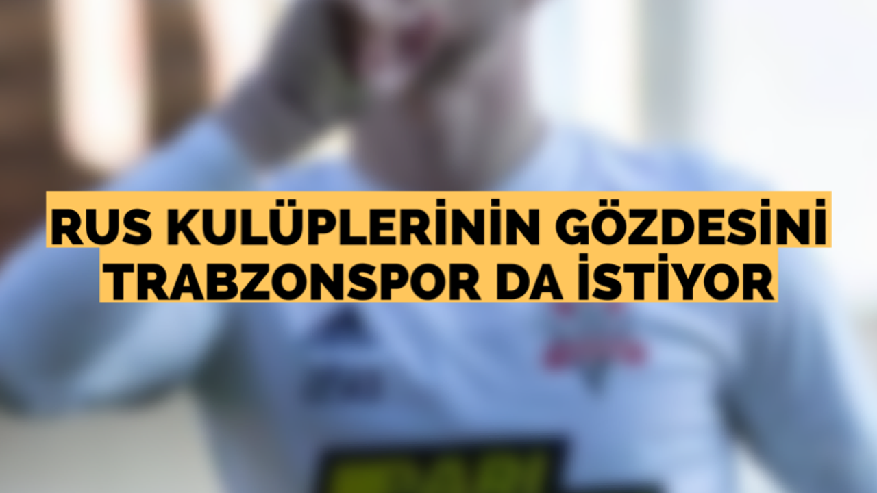 Rus kulüplerinin gözdesini Trabzonspor da istiyor
