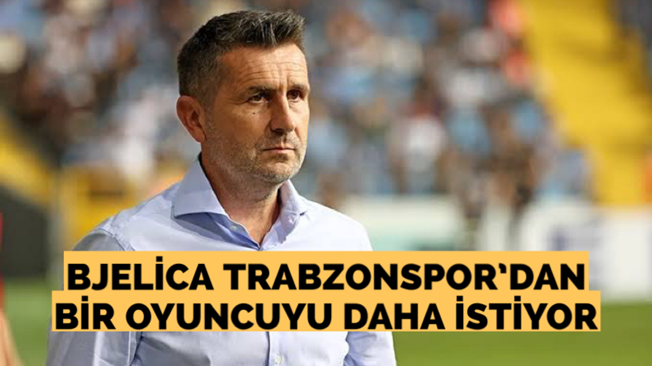Bjelica Trabzonsporlu bir oyuncuyu daha istiyor