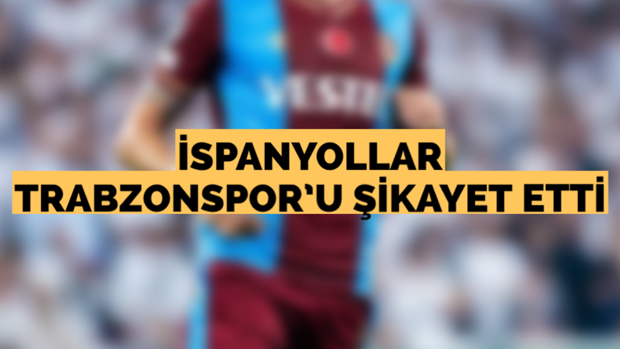 İspanyollar Trabzonspor'u şikayet etti