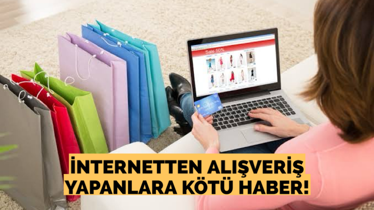 İnternetten alışveriş yapanlara kötü haber!