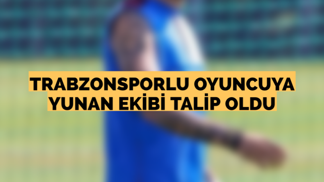 Trabzonsporlu oyuncuya Yunan ekibi talip oldu