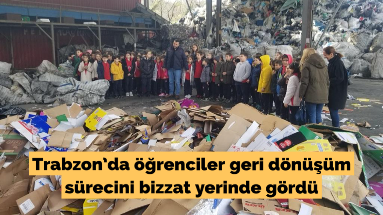 Trabzon’da öğrenciler geri dönüşüm sürecini bizzat yerinde gördü
