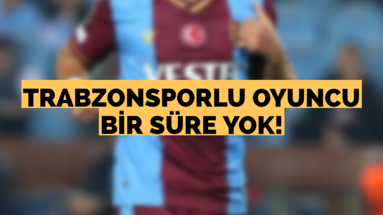 Trabzonsporlu oyuncu bir süre yok!
