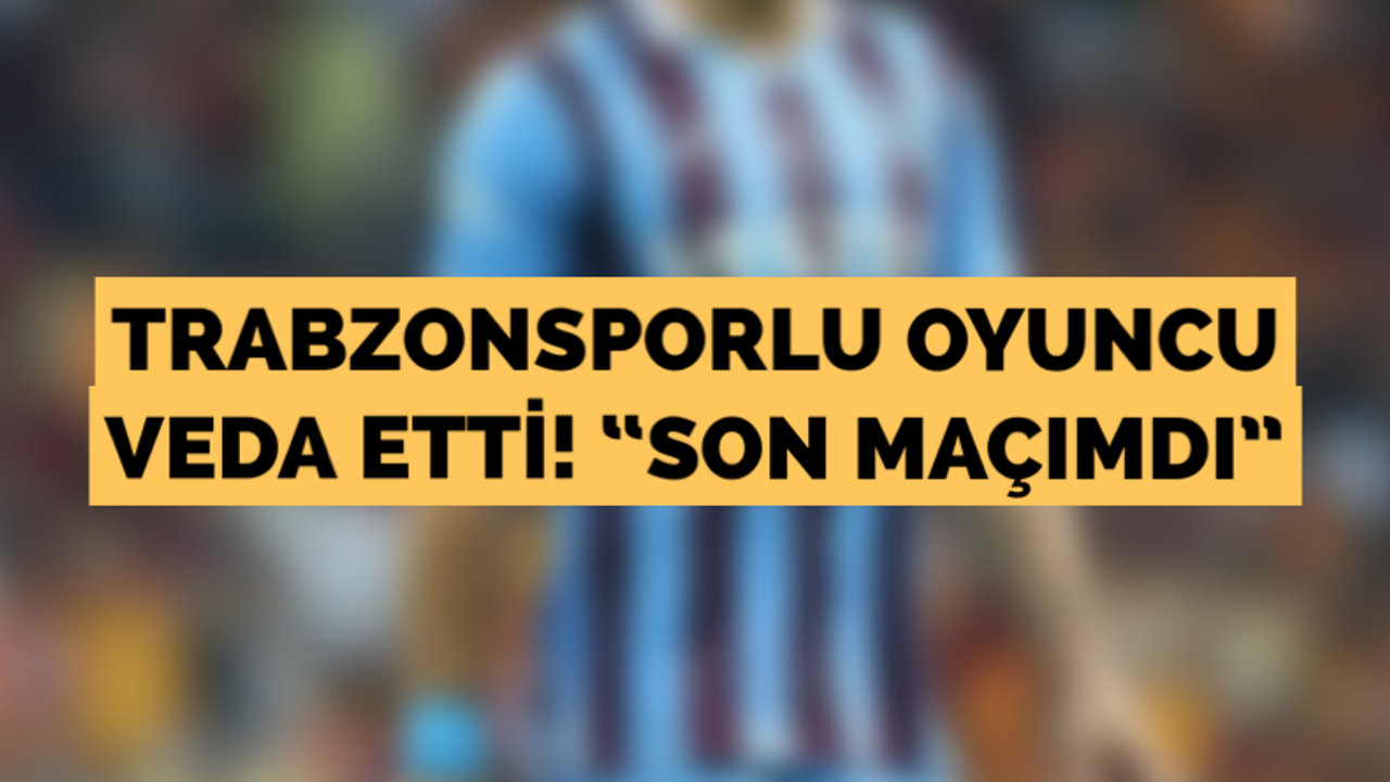 Trabzonsporlu oyuncu veda etti! “Son maçımdı”