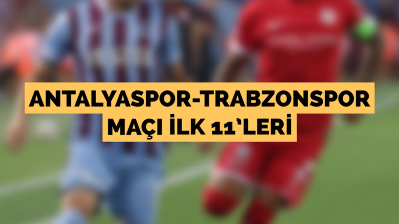 Antalyaspor-Trabzonspor maçı ilk 11'leri