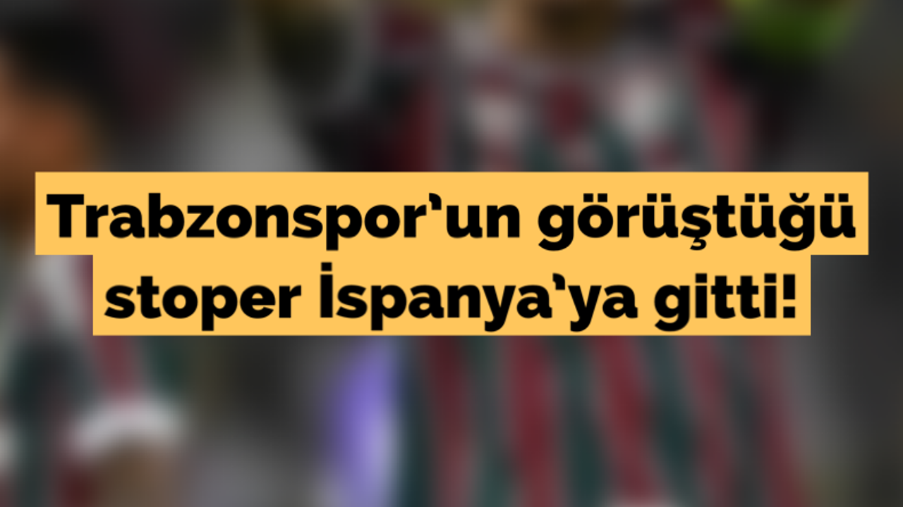 Trabzonspor'un görüştüğü stoper İspanya'ya gitti!