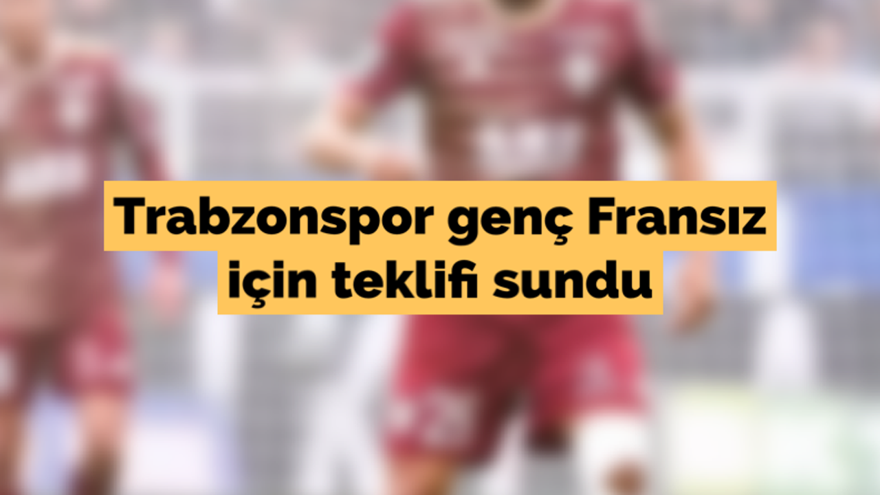 Trabzonspor genç Fransız için teklifi sundu
