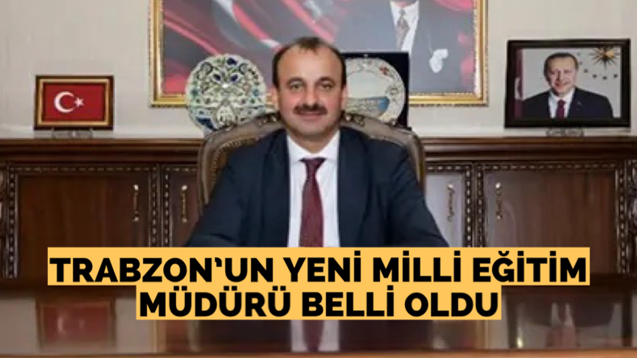 Trabzon’un yeni milli eğitim müdürü belli oldu