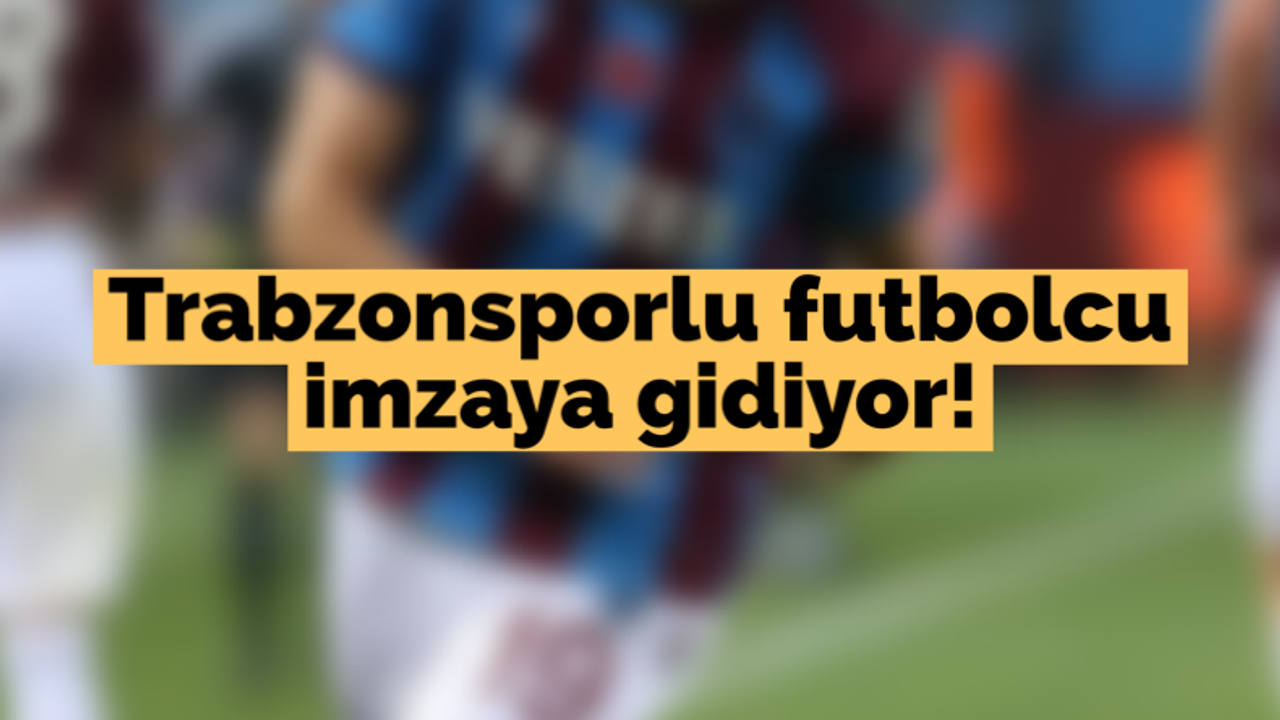 Trabzonsporlu futbolcu imzaya gidiyor!