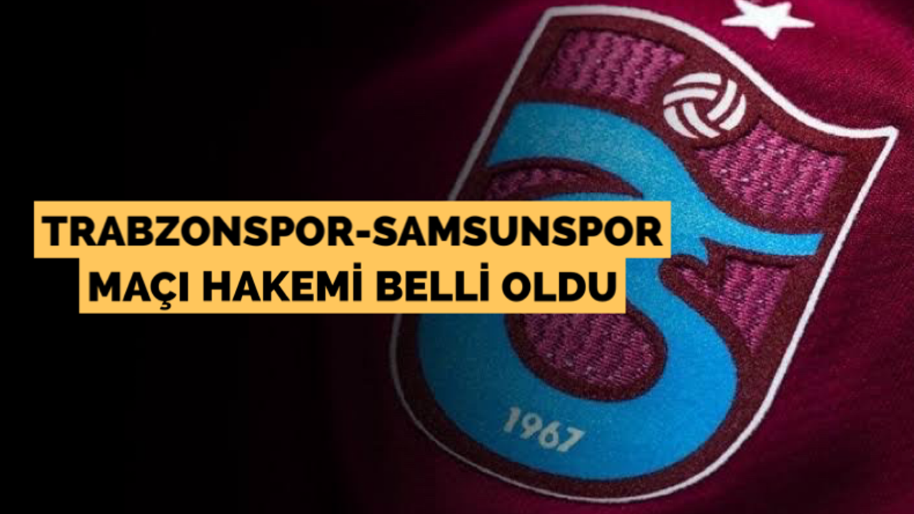 Trabzonspor - Samsunspor maçı hakemi belli oldu