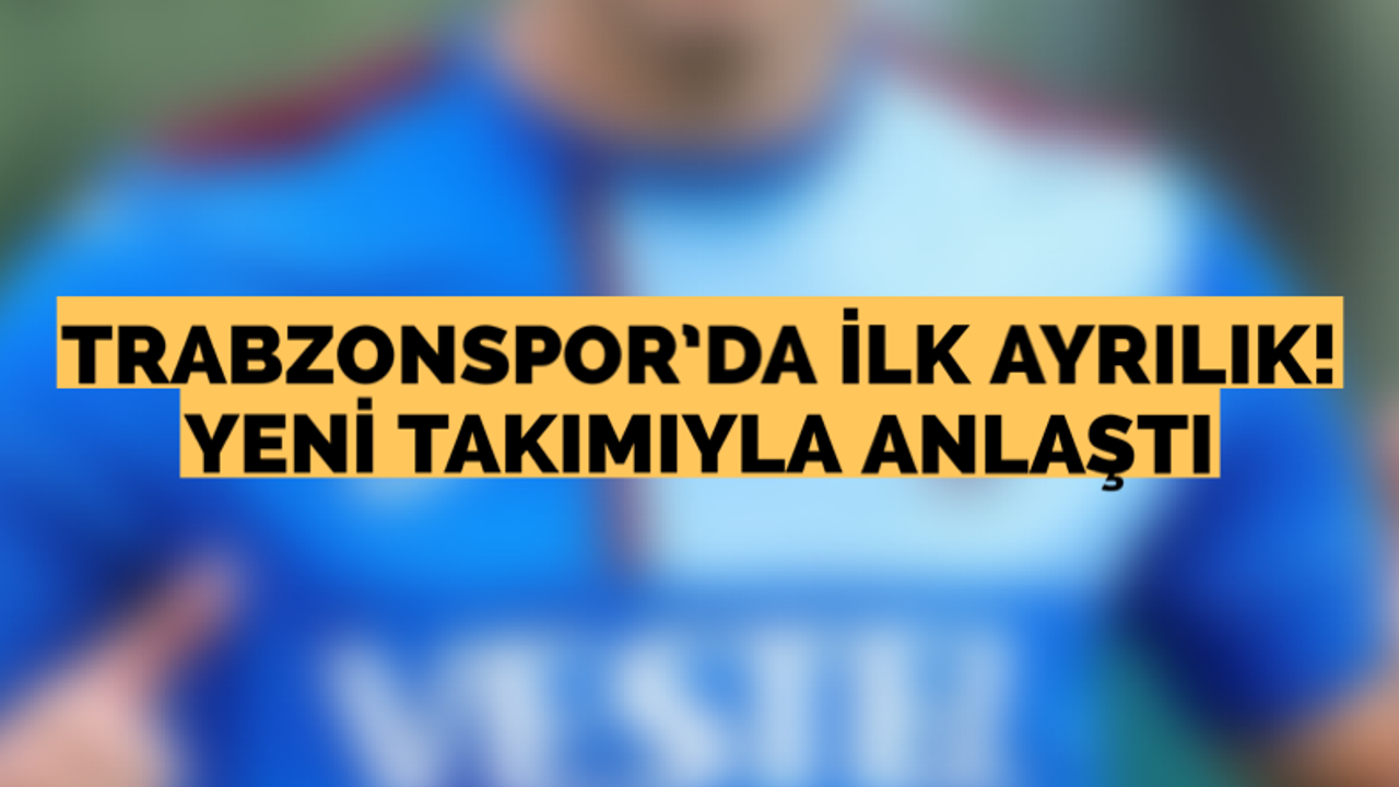 Trabzonspor’da ilk ayrılık! Yeni takımıyla anlaştı