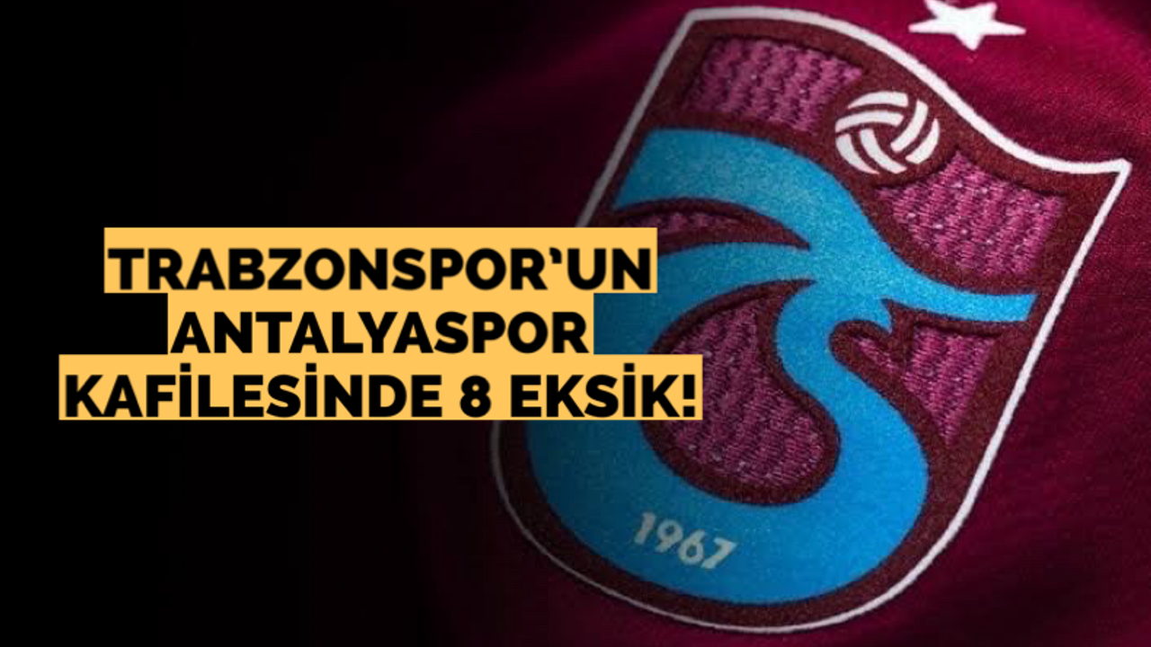 Trabzonspor'un Antalyaspor kafilesinde 8 eksik!