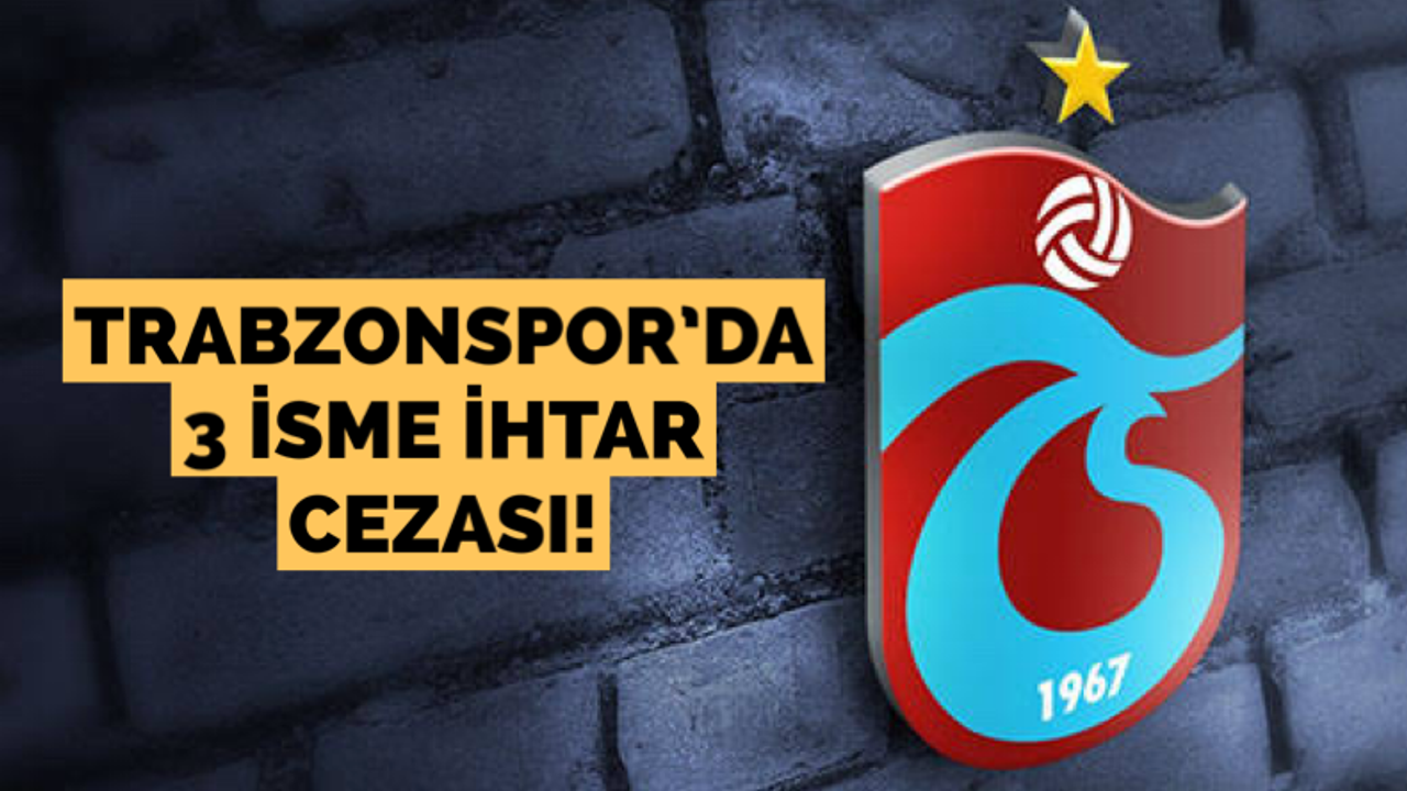Trabzonspor’da 3 isme ihtar cezası geldi