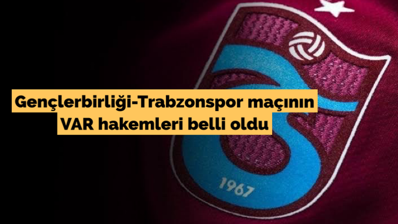 Gençlerbirliği-Trabzonspor maçının VAR hakemleri belli oldu