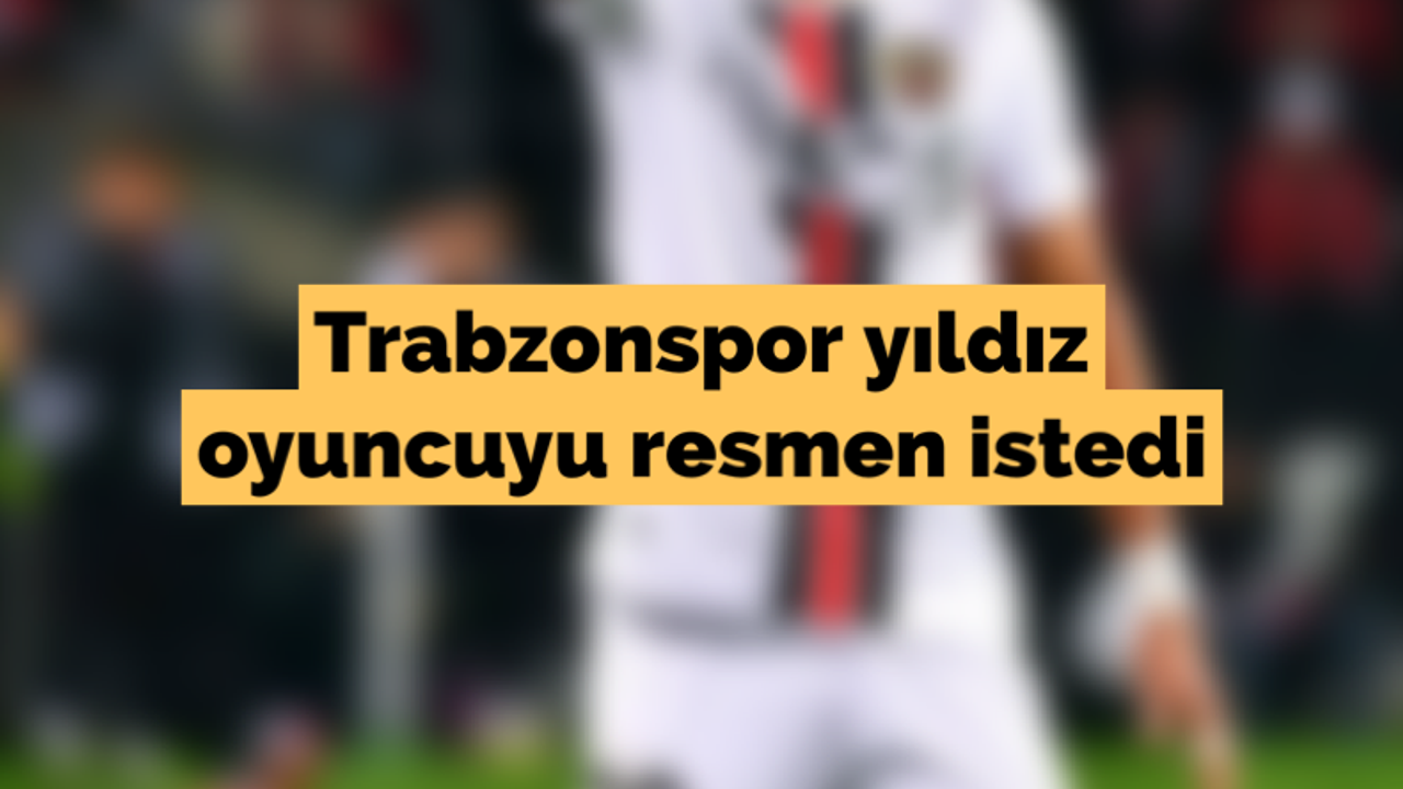Trabzonspor yıldız oyuncuyu resmen istedi