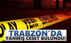 Trabzon'da yanmış ceset bulundu!
