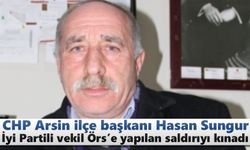 CHP Arsin ilçe başkanı Hasan Sungur, Örs'e yapılan saldırıyı kınadı