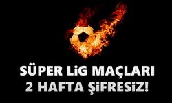 Süper Lig maçları iki hafta şifresiz!