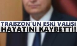 Trabzon'un eski valisi Yücel Yavuz yaşamını yitirdi