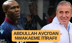 Abdullah Avcı’dan Nwakaeme itirafı!