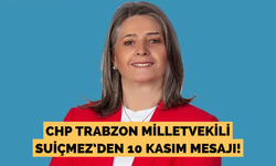CHP Trabzon milletvekili Suiçmez’den 10 Kasım mesajı!