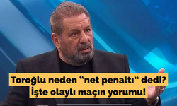 Toroğlu neden "net penaltı" dedi? İşte olaylı maçın yorumu!