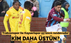 Trabzonspor ile Kayserispor 53'üncü randevuda