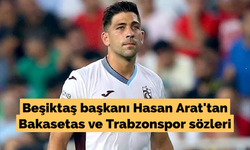 Beşiktaş başkanı Hasan Arat'tan Bakasetas ve Trabzonspor sözleri