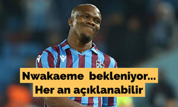 Nwakaeme  bekleniyor... Her an açıklanabilir