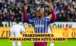 Trabzonspor’a Nwakaeme’den kötü haber