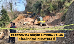 Trabzon’da göçük altında kalan 3 işçi hayatını kaybetti