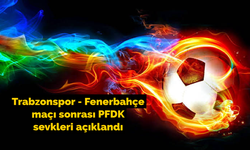 Olaylı Trabzonspor - Fenerbahçe maçı sonrası PFDK sevkleri açıklandı